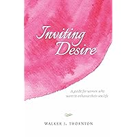 Inviting Desire: A guide for women who want to enhance their sex life Inviting Desire: A guide for women who want to enhance their sex life Kindle Paperback