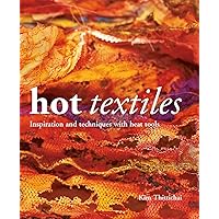 Hot Textiles: Inspiration and Techniques with Heat Tools Hot Textiles: Inspiration and Techniques with Heat Tools Paperback Kindle Hardcover