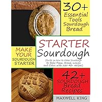 Starter Sourdough: Guide on how to make Sourdough to Bake Pizza, Bread, Loaves and Pancakes with over 40+ Recipes Starter Sourdough: Guide on how to make Sourdough to Bake Pizza, Bread, Loaves and Pancakes with over 40+ Recipes Kindle