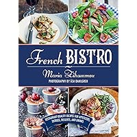 French Bistro: Restaurant-Quality Recipes for Appetizers, Entrées, Desserts, and Drinks