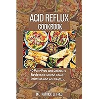 ACID REFLUX COOKBOOK: 40 Pain-Free And Delicious Recipes To Soothe Throat Irritation And Acid Reflux ACID REFLUX COOKBOOK: 40 Pain-Free And Delicious Recipes To Soothe Throat Irritation And Acid Reflux Kindle Paperback