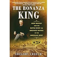 The Bonanza King: John Mackay and the Battle over the Greatest Riches in the American West The Bonanza King: John Mackay and the Battle over the Greatest Riches in the American West Kindle Audible Audiobook Hardcover Paperback Audio CD