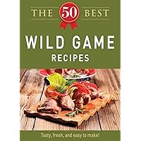 The 50 Best Wild Game Recipes: Tasty, fresh, and easy to make! (50 Best Recipes Series) The 50 Best Wild Game Recipes: Tasty, fresh, and easy to make! (50 Best Recipes Series) Kindle