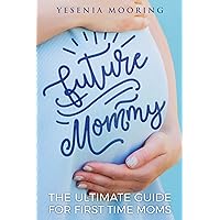 Future Mommy The Ultimate Guide For First Time Moms