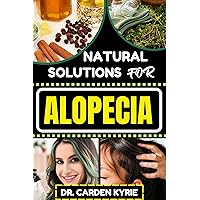 NATURAL SOLUTIONS FOR ALOPECIA: Holistic Approaches For Hair Regrowth, Targeting Hair Health And Sustainable Transformation NATURAL SOLUTIONS FOR ALOPECIA: Holistic Approaches For Hair Regrowth, Targeting Hair Health And Sustainable Transformation Kindle Paperback