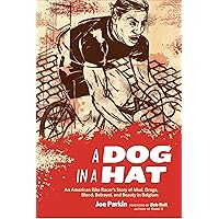 A Dog in a Hat: An American Bike Racer's Story of Mud, Drugs, Blood, Betrayal, and Beauty in Belgium A Dog in a Hat: An American Bike Racer's Story of Mud, Drugs, Blood, Betrayal, and Beauty in Belgium Kindle Paperback