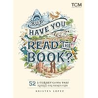 But Have You Read the Book?: 52 Literary Gems That Inspired Our Favorite Films (Turner Classic Movies) But Have You Read the Book?: 52 Literary Gems That Inspired Our Favorite Films (Turner Classic Movies) Hardcover Kindle Audible Audiobook