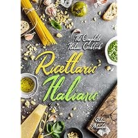 Ricettario Italiano: The Complete Italian Cookbook: Master Italian Cooking with 430 Authentic Recipes