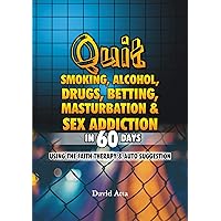 Quit Smoking, Alcohol, Drugs, Betting, Masturbation & Sex addiction in 60days.(Using The Faith therapy & Autosuggestion)