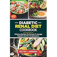 Diabetic Renal Diet Cookbook: Delicious Recipes to prevent or manage diabetes and its complications Diabetic Renal Diet Cookbook: Delicious Recipes to prevent or manage diabetes and its complications Kindle Paperback