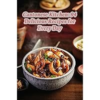 Cantonese Kitchen: 94 Delicious Recipes for Every Day Cantonese Kitchen: 94 Delicious Recipes for Every Day Kindle Paperback