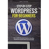 Step-By-Step WordPress for Beginners: How to Build a Beautiful Website on Your Own Domain from Scratch (Video Course Included) Step-By-Step WordPress for Beginners: How to Build a Beautiful Website on Your Own Domain from Scratch (Video Course Included) Paperback