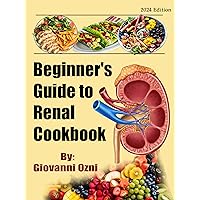 Beginner's guide to Renal cookbook: Delicious Dishes for Kidney Health: Simple, Low-Sodium, Nutritious Meals Beginner's guide to Renal cookbook: Delicious Dishes for Kidney Health: Simple, Low-Sodium, Nutritious Meals Kindle Hardcover Paperback