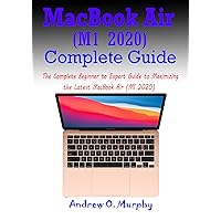 MacBook Air (M1 2020) Complete Guide: The Complete Beginner to Expert Guide to Maximizing the Latest MacBook Air (M1 2020) MacBook Air (M1 2020) Complete Guide: The Complete Beginner to Expert Guide to Maximizing the Latest MacBook Air (M1 2020) Kindle