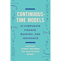 Continuous-Time Models in Corporate Finance, Banking, and Insurance: A User's Guide Continuous-Time Models in Corporate Finance, Banking, and Insurance: A User's Guide Hardcover Kindle