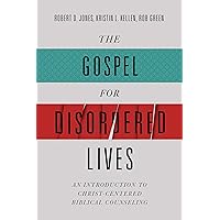 The Gospel for Disordered Lives: An Introduction to Christ-Centered Biblical Counseling The Gospel for Disordered Lives: An Introduction to Christ-Centered Biblical Counseling Hardcover Kindle