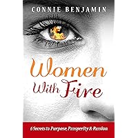 Women With Fire: 6 secrets to purpose, prosperity and passion Women With Fire: 6 secrets to purpose, prosperity and passion Kindle