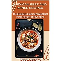 Mexican Beef AND Mince Recipes: The Complete Guide to Making Beef Mince Recipes at Your Home Mexican Beef AND Mince Recipes: The Complete Guide to Making Beef Mince Recipes at Your Home Kindle