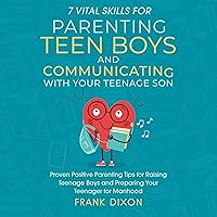 7 Vital Skills for Parenting Teen Boys and Communicating with Your Teenage Son: Proven Positive Parenting Tips for Raising Teenage Boys and Preparing Your Teenager for Manhood 7 Vital Skills for Parenting Teen Boys and Communicating with Your Teenage Son: Proven Positive Parenting Tips for Raising Teenage Boys and Preparing Your Teenager for Manhood Audible Audiobook Paperback Kindle Hardcover