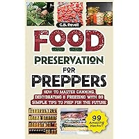 Food Preservation for Preppers: How to Master Canning, Dehydrating & Freezing with 99 Simple Tips to Prep for the Future Food Preservation for Preppers: How to Master Canning, Dehydrating & Freezing with 99 Simple Tips to Prep for the Future Kindle Paperback Audible Audiobook Hardcover