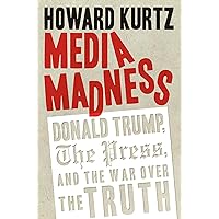 Media Madness: Donald Trump, the Press, and the War over the Truth Media Madness: Donald Trump, the Press, and the War over the Truth Hardcover Kindle Audible Audiobook Audio CD