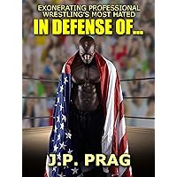In Defense Of... Exonerating Professional Wrestling's Most Hated In Defense Of... Exonerating Professional Wrestling's Most Hated Kindle Paperback