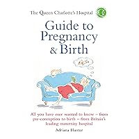 The Queen Charlotte's Hospital Guide to Pregnancy & Birth: All You Have Ever Wanted to Know - From Preconception to Birth - From Britain's Leading Maternity Hospital (Positive Parenting) The Queen Charlotte's Hospital Guide to Pregnancy & Birth: All You Have Ever Wanted to Know - From Preconception to Birth - From Britain's Leading Maternity Hospital (Positive Parenting) Kindle Paperback