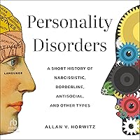 Personality Disorders: A Short History of Narcissistic, Borderline, Antisocial, and Other Types Personality Disorders: A Short History of Narcissistic, Borderline, Antisocial, and Other Types Audible Audiobook Kindle Hardcover Audio CD