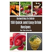 Something to drink: 150 Quick and Easy Drink Recipes for On-the-Go Something to drink: 150 Quick and Easy Drink Recipes for On-the-Go Kindle Audible Audiobook