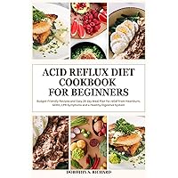 Acid Reflux Diet Cookbook for Beginners: Budget-Friendly Recipes and Easy 28 day Meal Plan for relief from Heartburn, GERD, LPR Symptoms and a Healthy Digestive System (Dorothy's Titles) Acid Reflux Diet Cookbook for Beginners: Budget-Friendly Recipes and Easy 28 day Meal Plan for relief from Heartburn, GERD, LPR Symptoms and a Healthy Digestive System (Dorothy's Titles) Kindle Hardcover Paperback