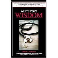 White Coat Wisdom: Extraordinary doctors talk about what they do, how they got there and why medicine is so much more than a job White Coat Wisdom: Extraordinary doctors talk about what they do, how they got there and why medicine is so much more than a job Kindle Hardcover