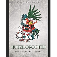 Huitzilopochtli: The History of the Aztec God of War and Human Sacrifice Huitzilopochtli: The History of the Aztec God of War and Human Sacrifice Paperback