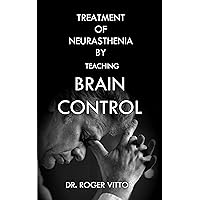 Treatment of Neurasthenia by Teaching Brain Control Treatment of Neurasthenia by Teaching Brain Control Kindle Hardcover Paperback