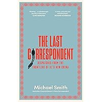 The Last Correspondent: Dispatches from the frontline of Xi's new China The Last Correspondent: Dispatches from the frontline of Xi's new China Kindle Paperback Audible Audiobook