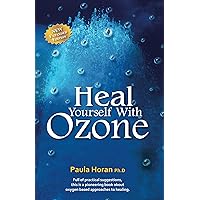 Heal Yourself With Ozone: Practical Suggestions For Oxygen Based Approaches To Healing Heal Yourself With Ozone: Practical Suggestions For Oxygen Based Approaches To Healing Kindle Paperback