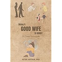 BEING A GOOD WIFE IS HARD?: Try These Techniques BEING A GOOD WIFE IS HARD?: Try These Techniques Kindle Paperback