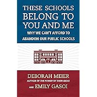 These Schools Belong to You and Me: Why We Can't Afford to Abandon Our Public Schools These Schools Belong to You and Me: Why We Can't Afford to Abandon Our Public Schools Hardcover Kindle Audible Audiobook Paperback Audio CD