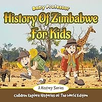 History Of Zimbabwe For Kids: A History Series - Children Explore Histories Of The World Edition History Of Zimbabwe For Kids: A History Series - Children Explore Histories Of The World Edition Paperback Kindle