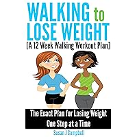Walking to Lose Weight [A 12 Week Walking Workout Plan] - The Exact Plan for Losing Weight One Step at a Time Walking to Lose Weight [A 12 Week Walking Workout Plan] - The Exact Plan for Losing Weight One Step at a Time Kindle