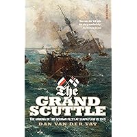 The Grand Scuttle: The Sinking of the German Fleet at Scapa Flow in 1919 The Grand Scuttle: The Sinking of the German Fleet at Scapa Flow in 1919 Paperback Kindle Hardcover