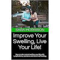 Improve Your Swelling, Live Your Life!: How to take control and live your life with Lymphedema, Lipedema and Abnormal Swelling (Heal Your Body, Live Your Life!) Improve Your Swelling, Live Your Life!: How to take control and live your life with Lymphedema, Lipedema and Abnormal Swelling (Heal Your Body, Live Your Life!) Kindle Paperback