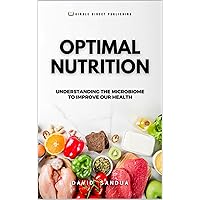 OPTIMAL NUTRITION: UNDERSTANDING THE MICROBIOME TO IMPROVE OUR HEALTH OPTIMAL NUTRITION: UNDERSTANDING THE MICROBIOME TO IMPROVE OUR HEALTH Kindle Paperback