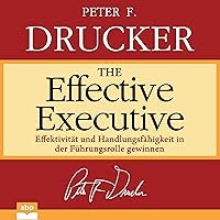 The Effective Executive: Effektivität und Handlungsfähigkeit in der Führungsrolle gewinnen The Effective Executive: Effektivität und Handlungsfähigkeit in der Führungsrolle gewinnen Audible Audiobook Hardcover