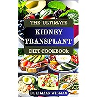 THE ULTIMATE KIDNEY TRANSPLANT DIET COOKBOOK: The Complete Nutrition Guide Recipes for Transplant Patients to Improve and Manage Renal Functions Effectively and to Prevent Complications THE ULTIMATE KIDNEY TRANSPLANT DIET COOKBOOK: The Complete Nutrition Guide Recipes for Transplant Patients to Improve and Manage Renal Functions Effectively and to Prevent Complications Kindle Hardcover Paperback