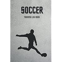 Soccer Training Log and Diary: Soccer Training Journal and Book For Player and Coach (PERFECT GIFT FOR ANYONE WHO IS SERIOUS ABOUT THE TRAINING)