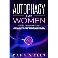 Autophagy for Women: Extended and Intermittent Water Fasting is the Powerful Secret of Anti-Aging and Rejuvenation using Your Body’s Innate Intelligence Autophagy for Women: Extended and Intermittent Water Fasting is the Powerful Secret of Anti-Aging and Rejuvenation using Your Body’s Innate Intelligence Kindle Audible Audiobook Paperback