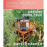 Inside Tropical Homes: Dreams Come True Inside Tropical Homes: Dreams Come True Hardcover