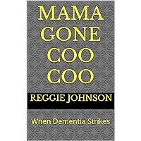 Mama Gone Coo Coo: When Dementia Strikes Mama Gone Coo Coo: When Dementia Strikes Kindle Paperback