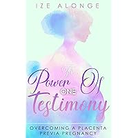 The Power of One Testimony: Overcoming a Placenta Previa Pregnancy The Power of One Testimony: Overcoming a Placenta Previa Pregnancy Kindle Paperback