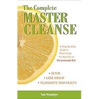 The Complete Master Cleanse: A Step-by-Step Guide to Maximizing the Benefits of The Lemonade Diet The Complete Master Cleanse: A Step-by-Step Guide to Maximizing the Benefits of The Lemonade Diet Kindle Paperback